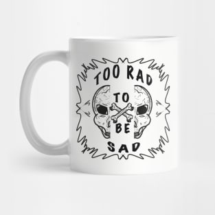 TOO RAD TO BE SAD Mug